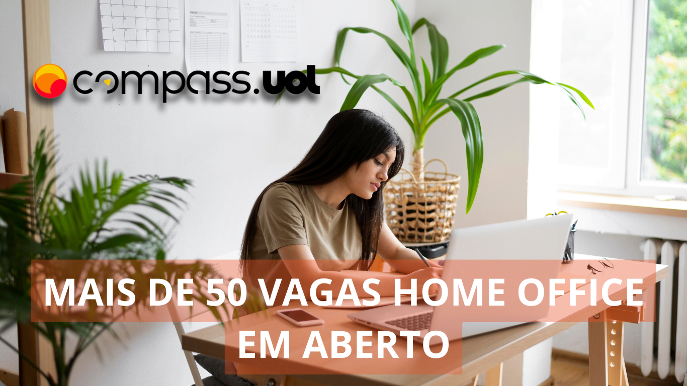 Compass.UOL está ofertando mais de 50 vagas de emprego no regime home office para diversos perfis de profissionais, com e sem experiência, confira!