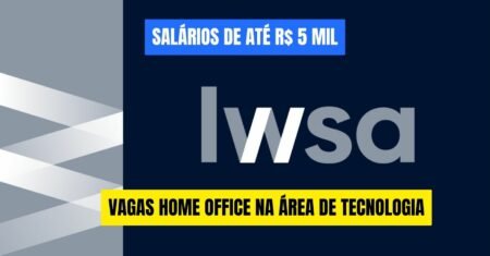 LWSA divulga vagas home office URGENTE para pessoas com e sem experiência de todo o Brasil