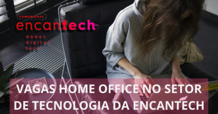 Encantech abre mais de 20 novas vagas com possibilidade de home office para analistas de projetos, especialistas de TI, estagiários e muito mais!