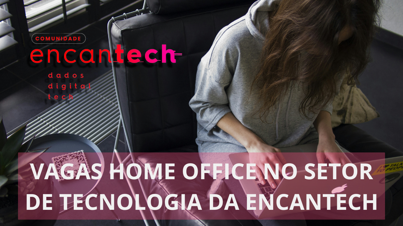 Encantech abre mais de 20 novas vagas com possibilidade de home office para analistas de projetos, especialistas de TI, estagiários e muito mais!