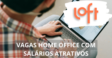 Vagas home office abertas para analistas, consultores, engenheiros e muito mais Loft, confira como se inscrever!