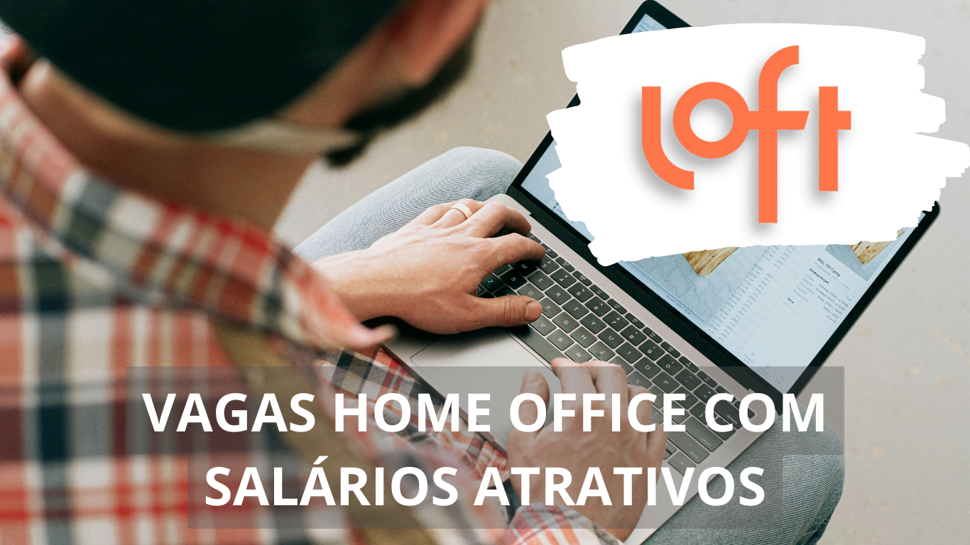 Dezenas de vagas home office abertas na Loft; Oportunidades de emprego em diversos setores na empresa, confira!