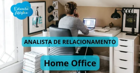 Analista de Relacionamento 100% Home Office de segunda a sexta, inscrições abertas para futuras oportunidades na Estante Mágica