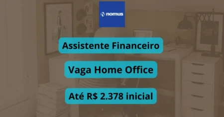 Assistente Financeiro Home Office: Nomus abre vaga de emprego remoto com inicial de até R$ 2.378 além de diversos benefícios