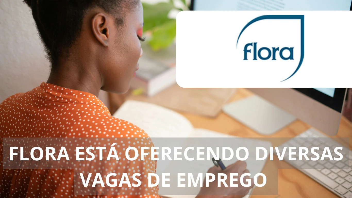 A Flora abre novas vagas de emprego com possibilidade de trabalho em home office para a área de merchandising e muitas outras