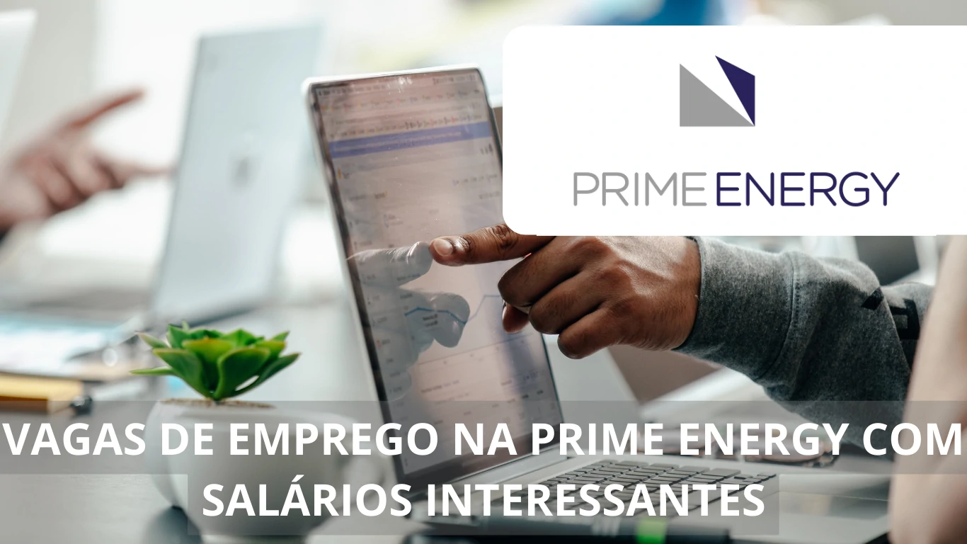 A Prime Energy está oferecendo diversas vagas de emprego com possível atuação em regime home office, confira!