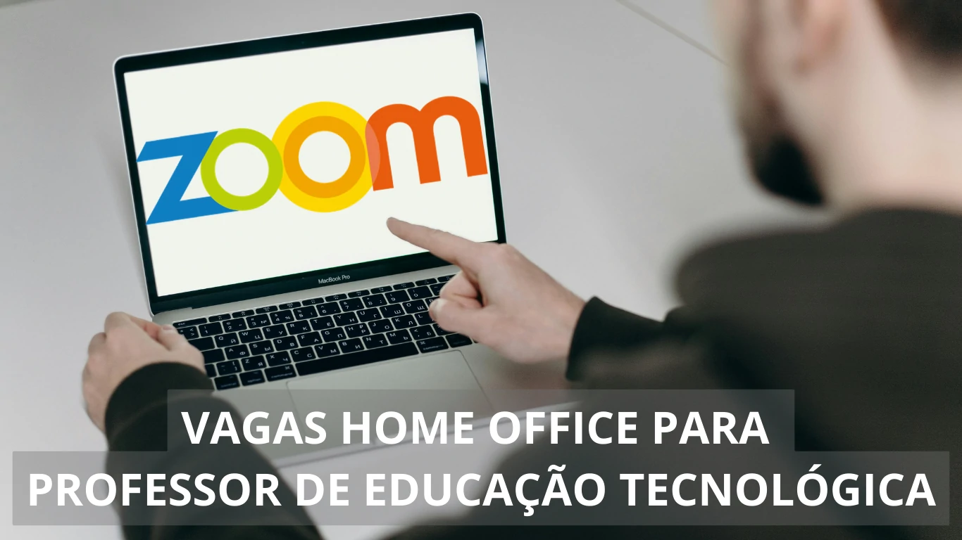 A Zoom abre vagas de emprego para Professor de Educação Tecnológica com possibilidade de trabalho home office