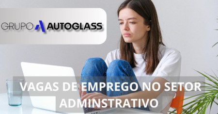 Grupo Autoglass oferta novas vagas de emprego com possibilidade de trabalho em home office no setor administrativo