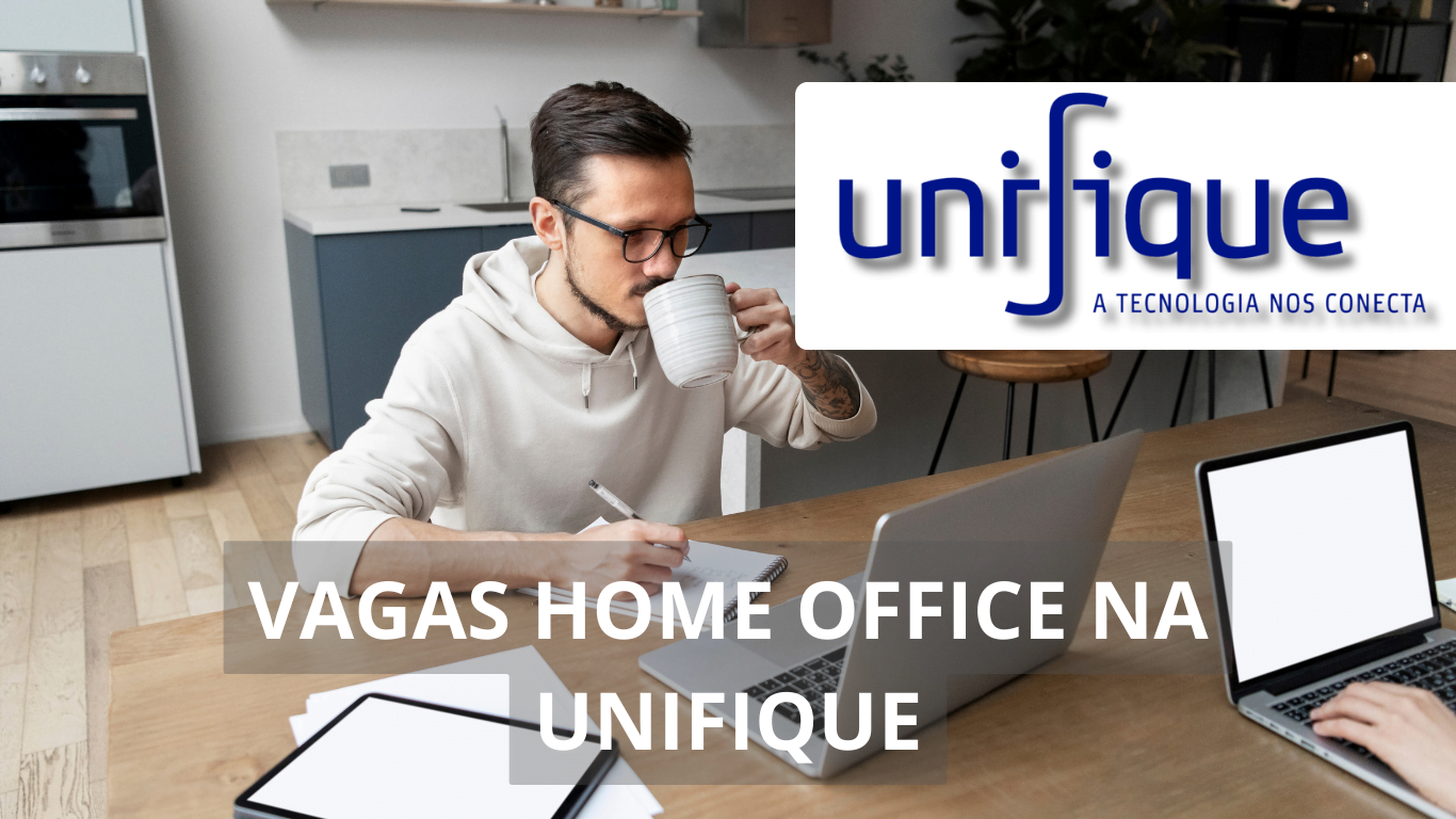 A Unifique está ofertando uma dezena de novas vagas de emprego home office e híbridas para profissionais com e sem experiência