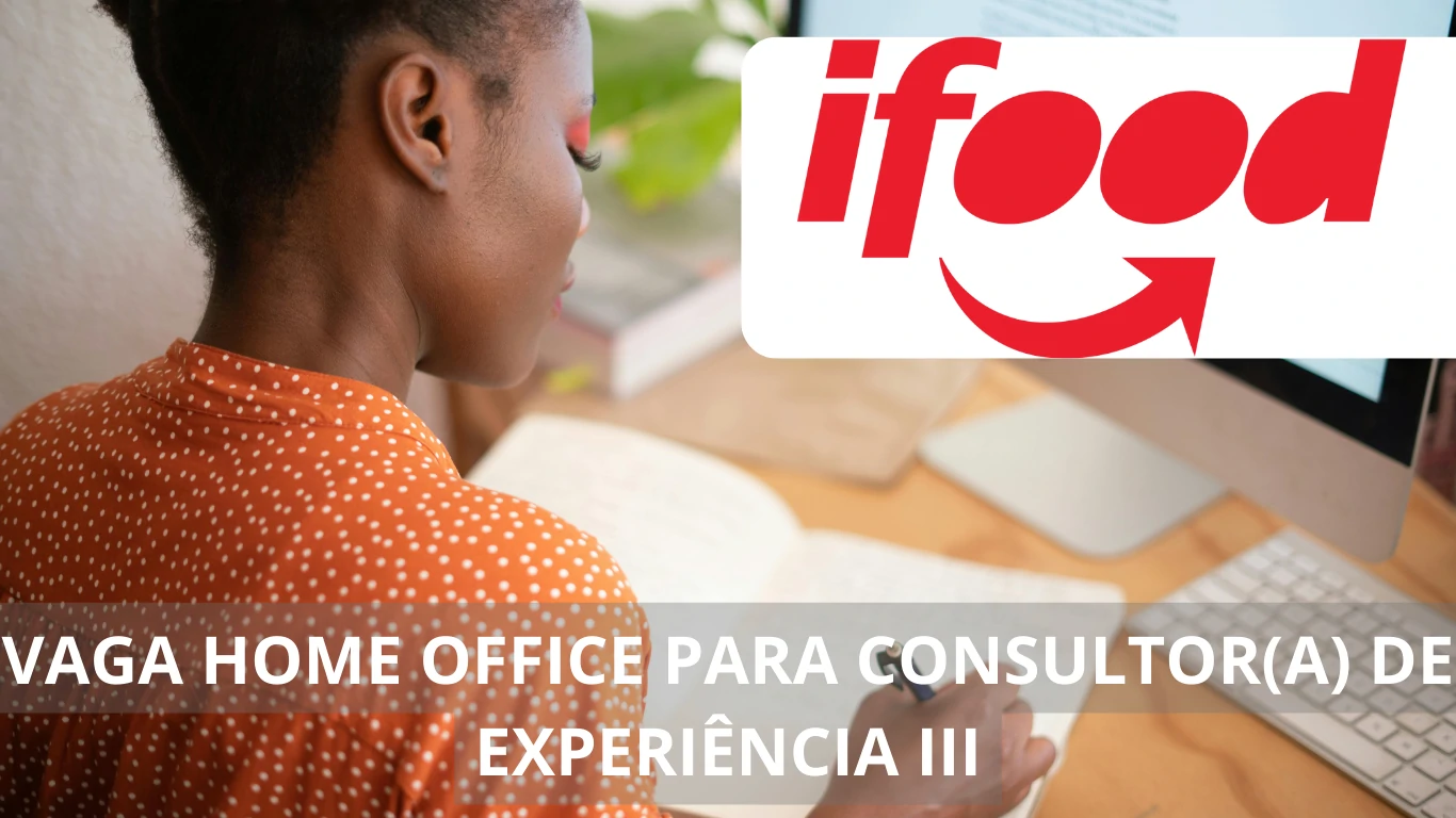 iFood está em busca de profissional Consultor(a) de Experiência III para preencher vaga de emprego em modalidade 100% home office