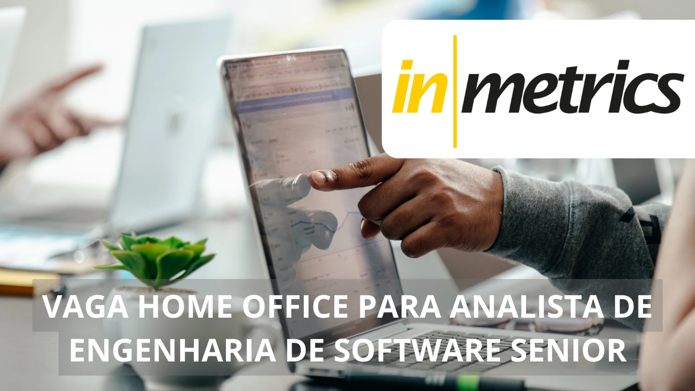 Inmetrics está contratando: Vaga de emprego imperdível para Analista de Engenharia de Software Sênior em home office