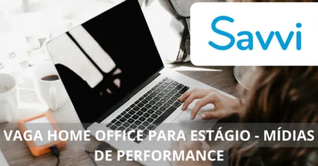 Sonha em atuar em Mídias de Performance? Savvi Tecnologia oferece estágio home office com aprendizado exclusivo e chance de crescimento rápido na área digital.