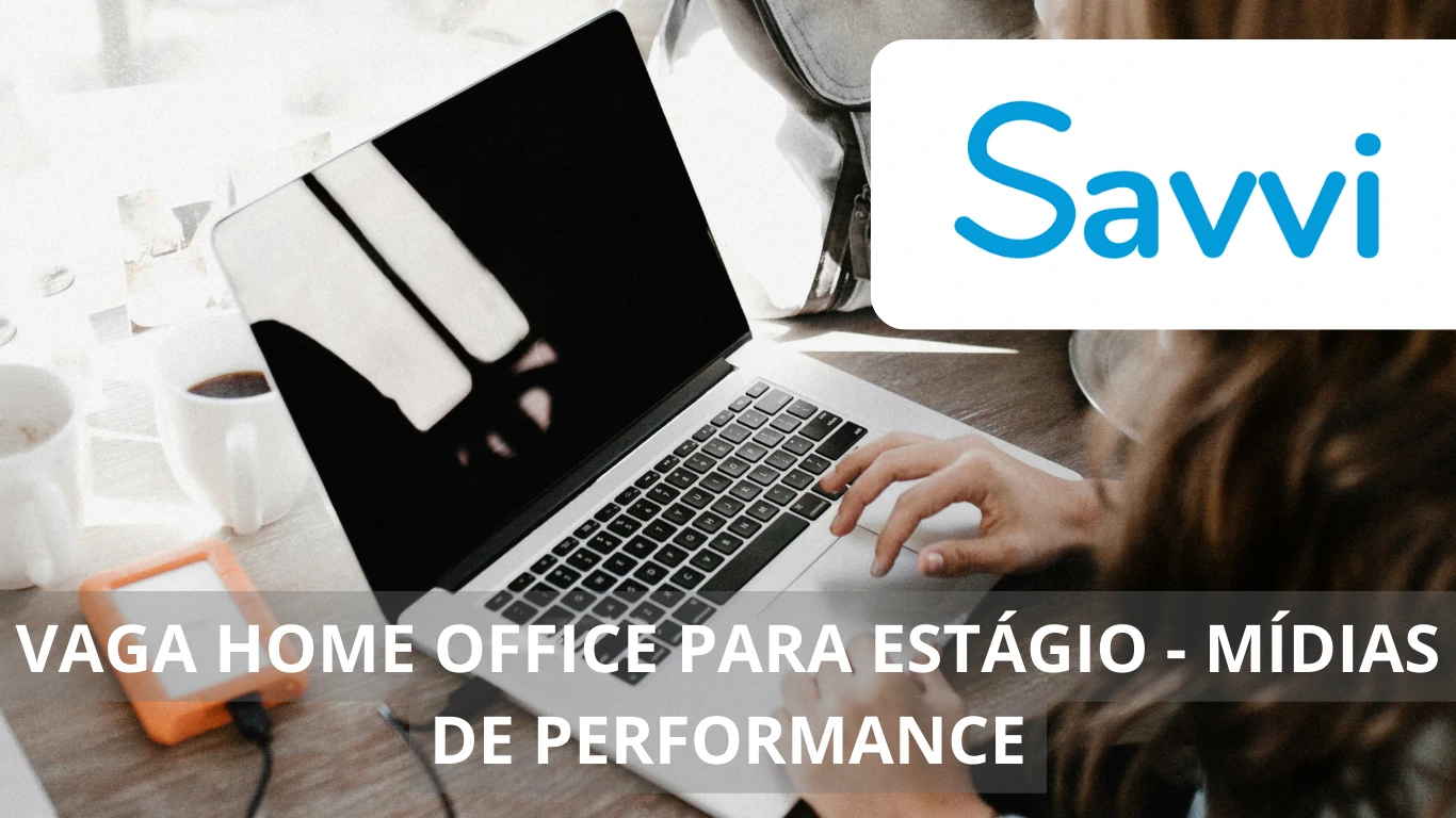 Oportunidade única de estágio em regime home office na Savvi Tecnologia para Mídias de Performance