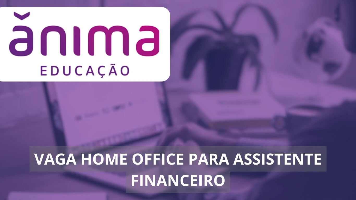 Ânima Educação divulga vaga em home office: Descubra as oportunidades de trabalhar sem sair de casa como Assistente Financeiro