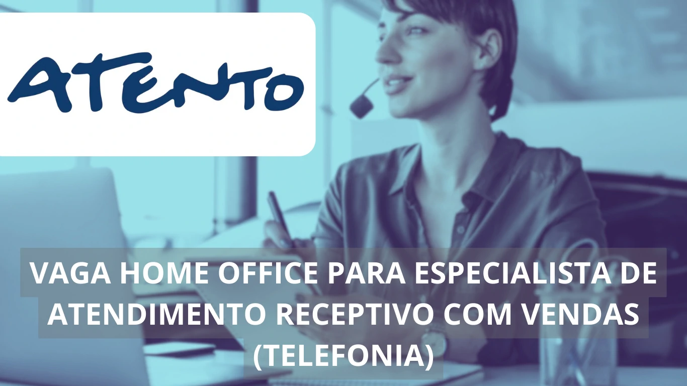 Trabalhe de casa com a Atento: Vaga home office para Especialista em Atendimento Receptivo com Vendas (Telefonia)