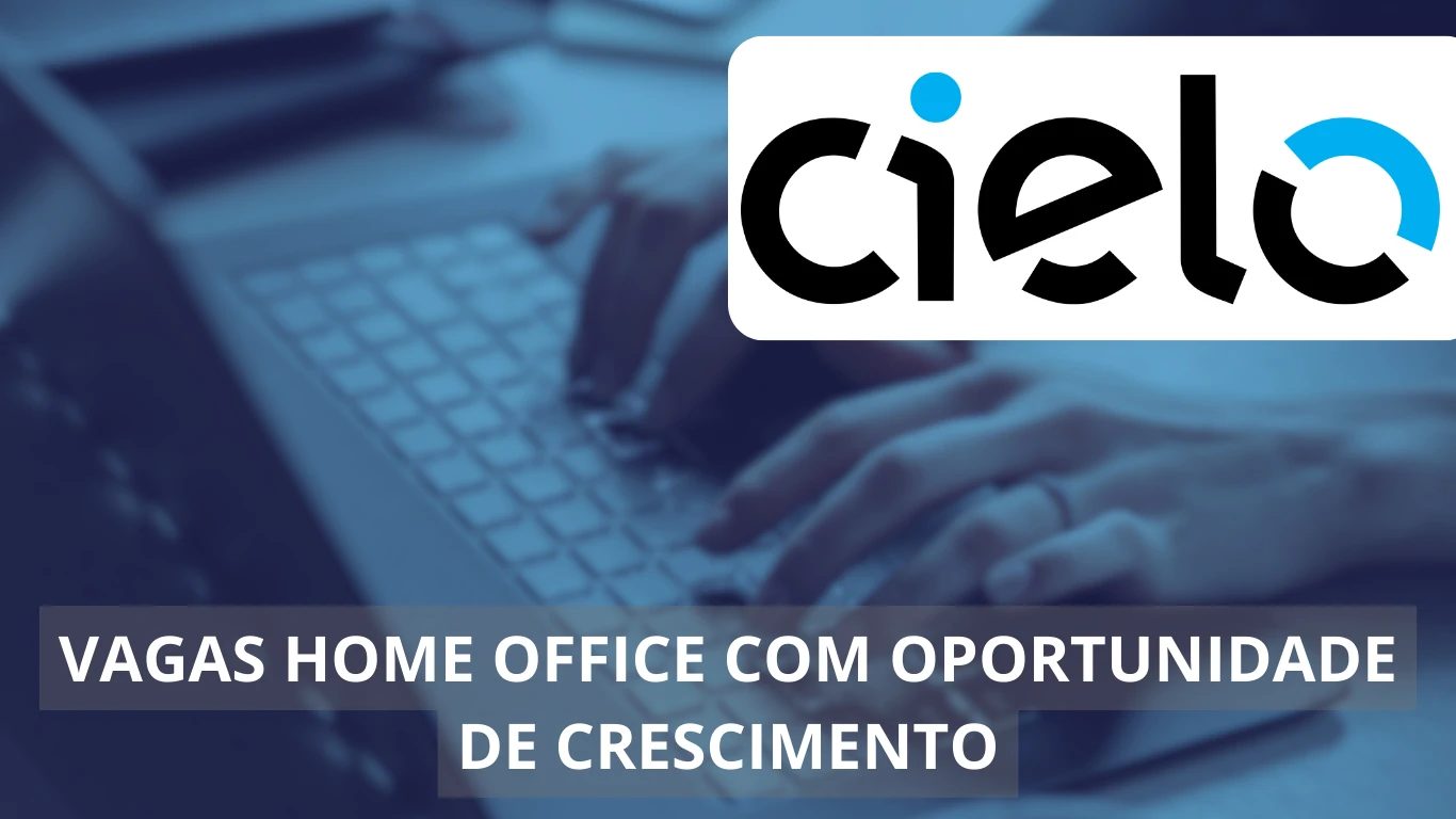 Cielo abre diversas vagas home office: explore oportunidades de trabalho em uma das maiores empresas de pagamentos da América Latina