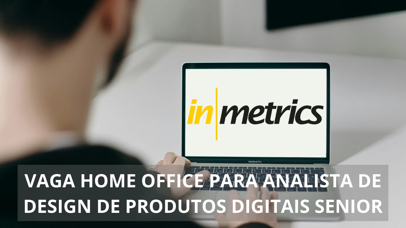 Oportunidade em vaga home office: Inmetrics está em busca de profissional Analista de Design de Produtos Digitais Sênior