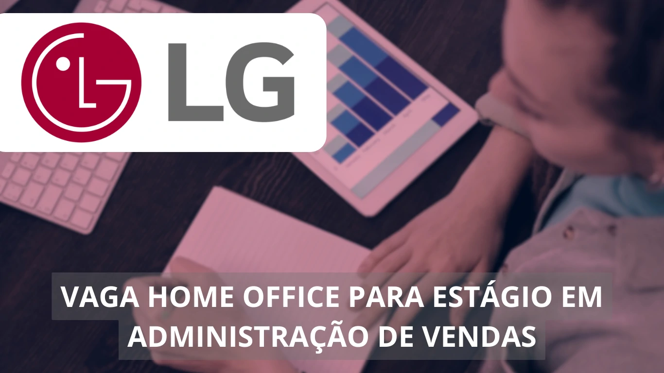 LG oferece oportunidade para estudantes: Vaga de Estágio em Administração de Vendas no modelo home office