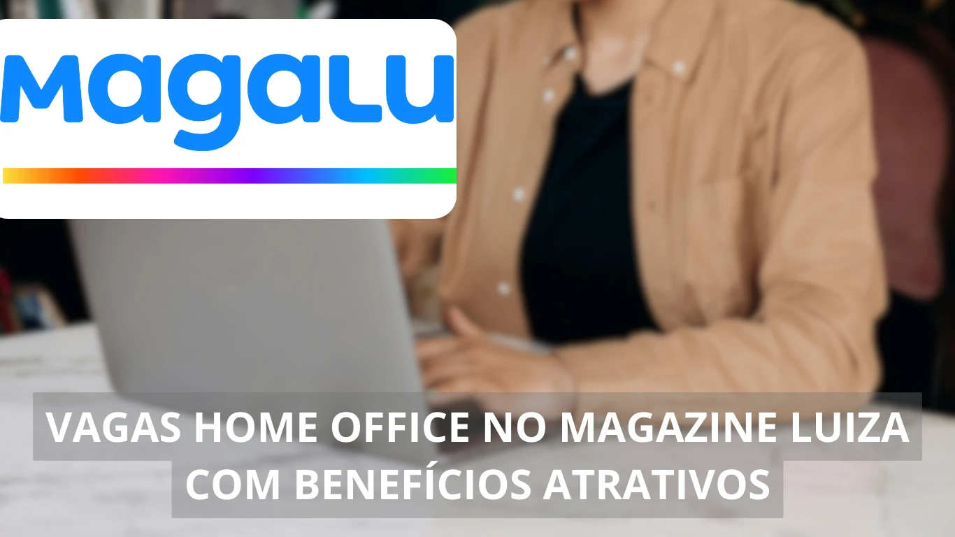 Magazine Luiza oferece vagas de emprego home office: Veja as oportunidades de trabalho para diversos profissionais de diversas áreas