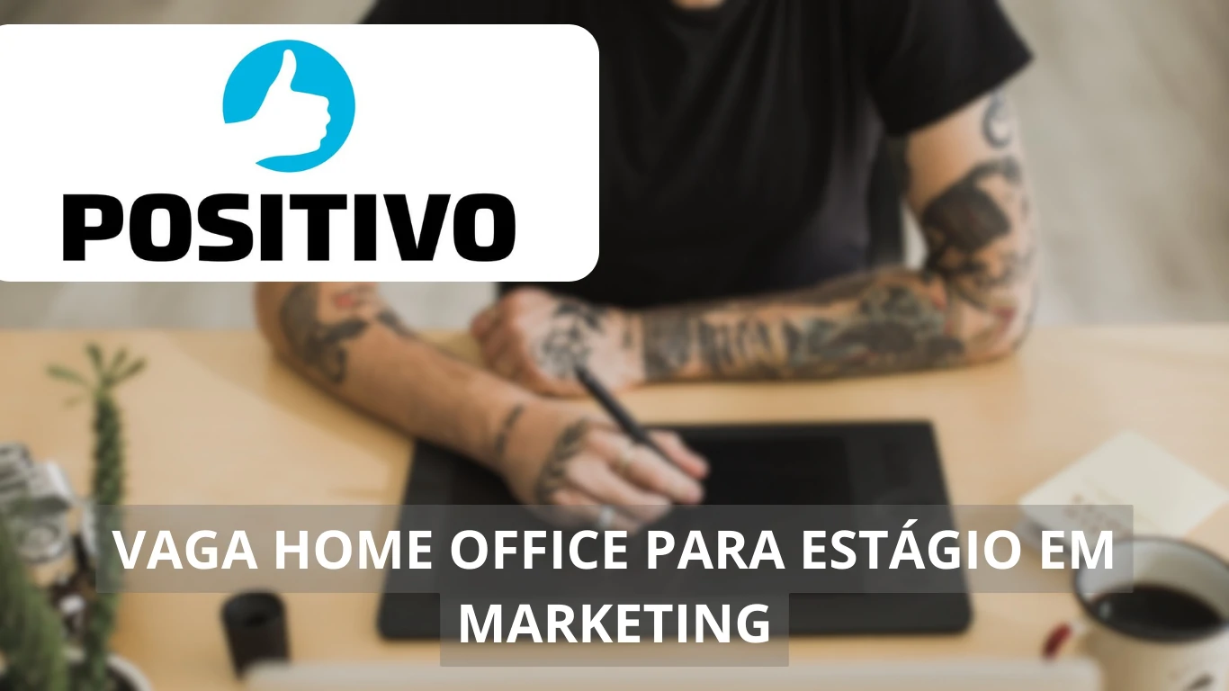 Oportunidade de estágio em marketing home office na Positivo Tecnologia: Conheça os benefícios e como se candidatar