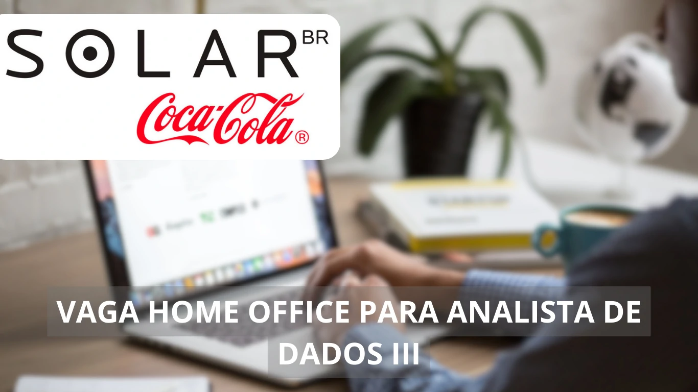 Vaga home office na Solar Coca-Cola: Veja a oportunidade de trabalhar como Analista de Dados III em uma das maiores fabricantes de bebidas do país