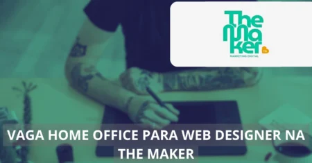 Web Designers, atenção: The Maker oferece vaga home office com salário de R$ 5 mil para transformar ideias em experiências digitais de impacto global!