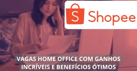 Shopee revoluciona o mercado de trabalho: mais de 100 vagas home office abertas para quem deseja integrar uma das maiores plataformas de e-commerce do planeta!