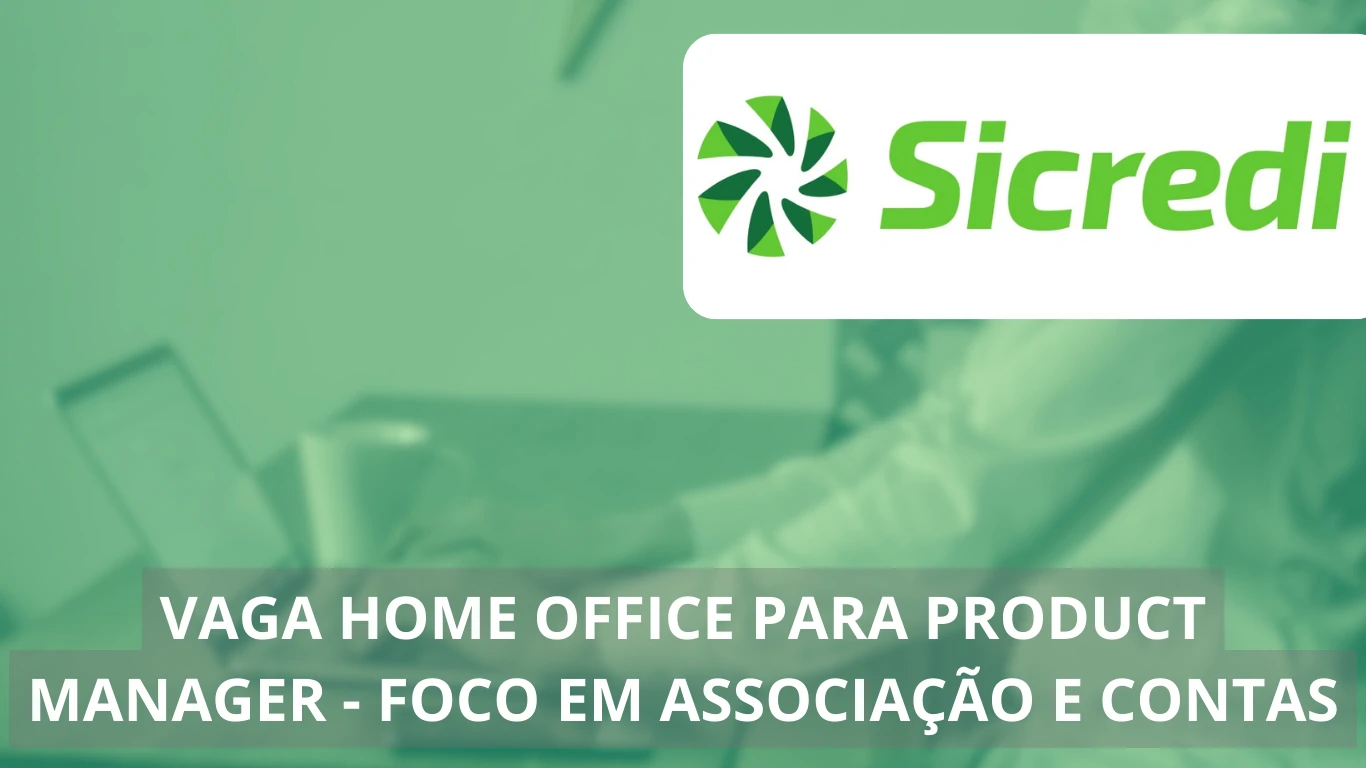 Sicredi abre uma oportunidade única em vaga home office para Product Manager – Foco em Associação e Contas