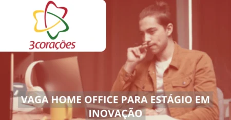 Estágio em Inovação – Grupo 3corações abre vaga home office para estudantes, veja mais!