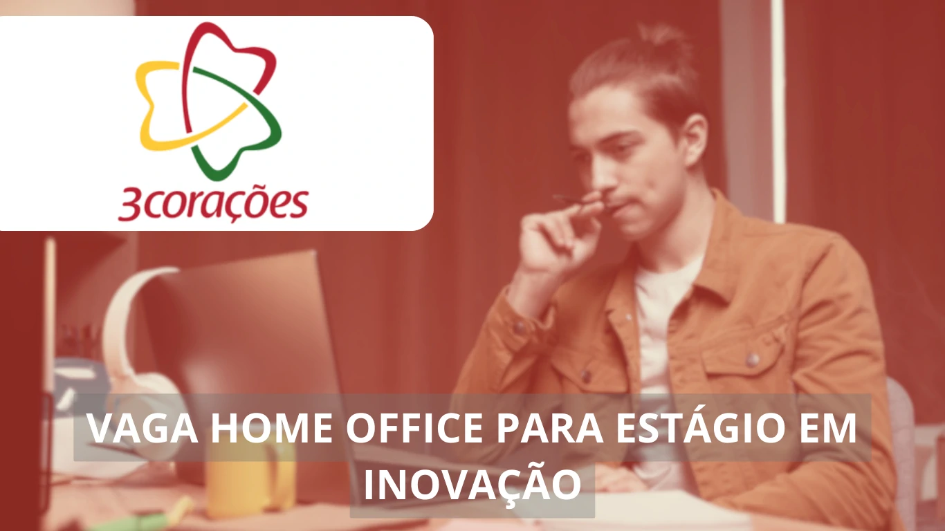 Estágio em Inovação - Grupo 3corações abre vaga home office imperdível para estudantes, veja mais!