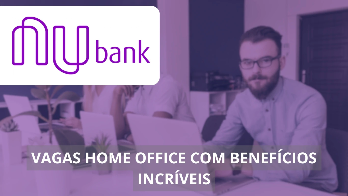 Conheça as vagas home office no Nubank: Trabalhe em uma das empresas mais inovadoras do mercado financeiro