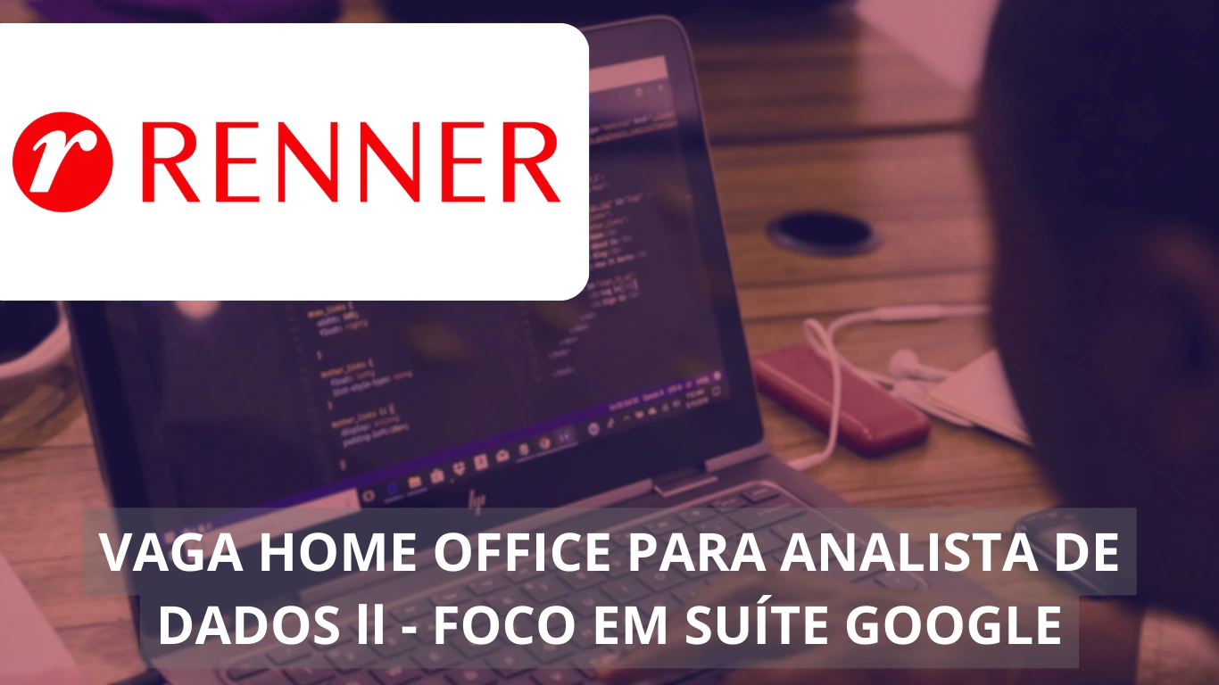 Analista de Dados II com Foco na Suíte Google - Lojas Renner S.A busca profissional para a área de tecnologia em home office