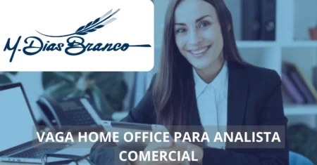 Analista Comercial – M. Dias Branco abre vaga em home office para a área comercial com remuneração de até R$ 2 mil, confira!