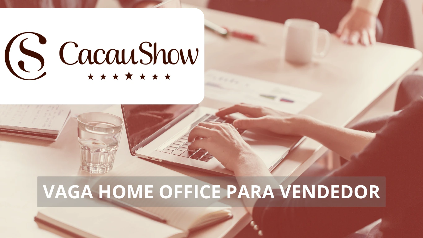 Vendedor - Cacau Show abre vaga de emprego para profissionais no setor de vendas em home office