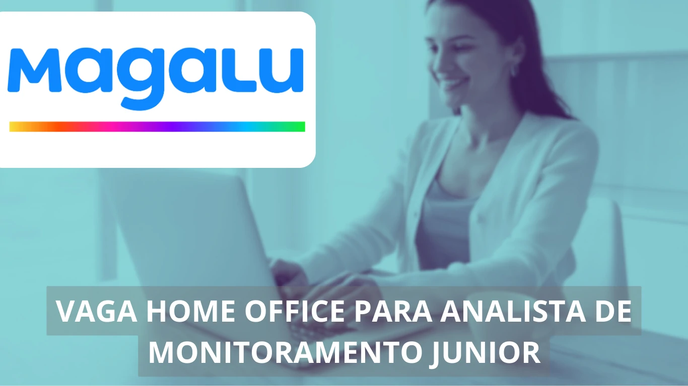 Analista de Monitoramento Junior - Magazine Luiza oferece vaga imperdível em home office, veja mais!