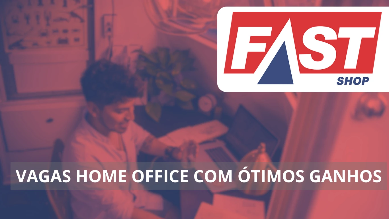 Fast Shop abre vagas home office: faça parte de uma das principais redes de varejo do Brasil e contribua para inovações no setor