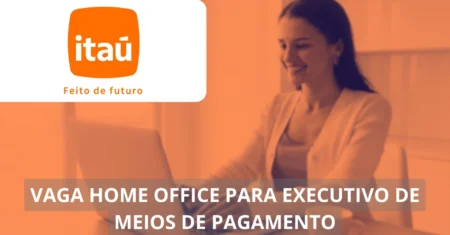 Executivo de Meios de Pagamento – Itaú Unibanco oferece vaga home office, confira!