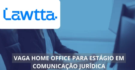 Estágio home office em Comunicação Jurídica – Lawtta oferta vaga home office!