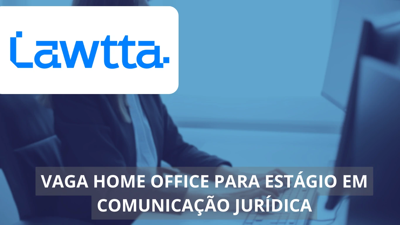 Lawtta oferece oportunidade de estágio home office em Comunicação Jurídica: conheça a vaga e como se candidatar