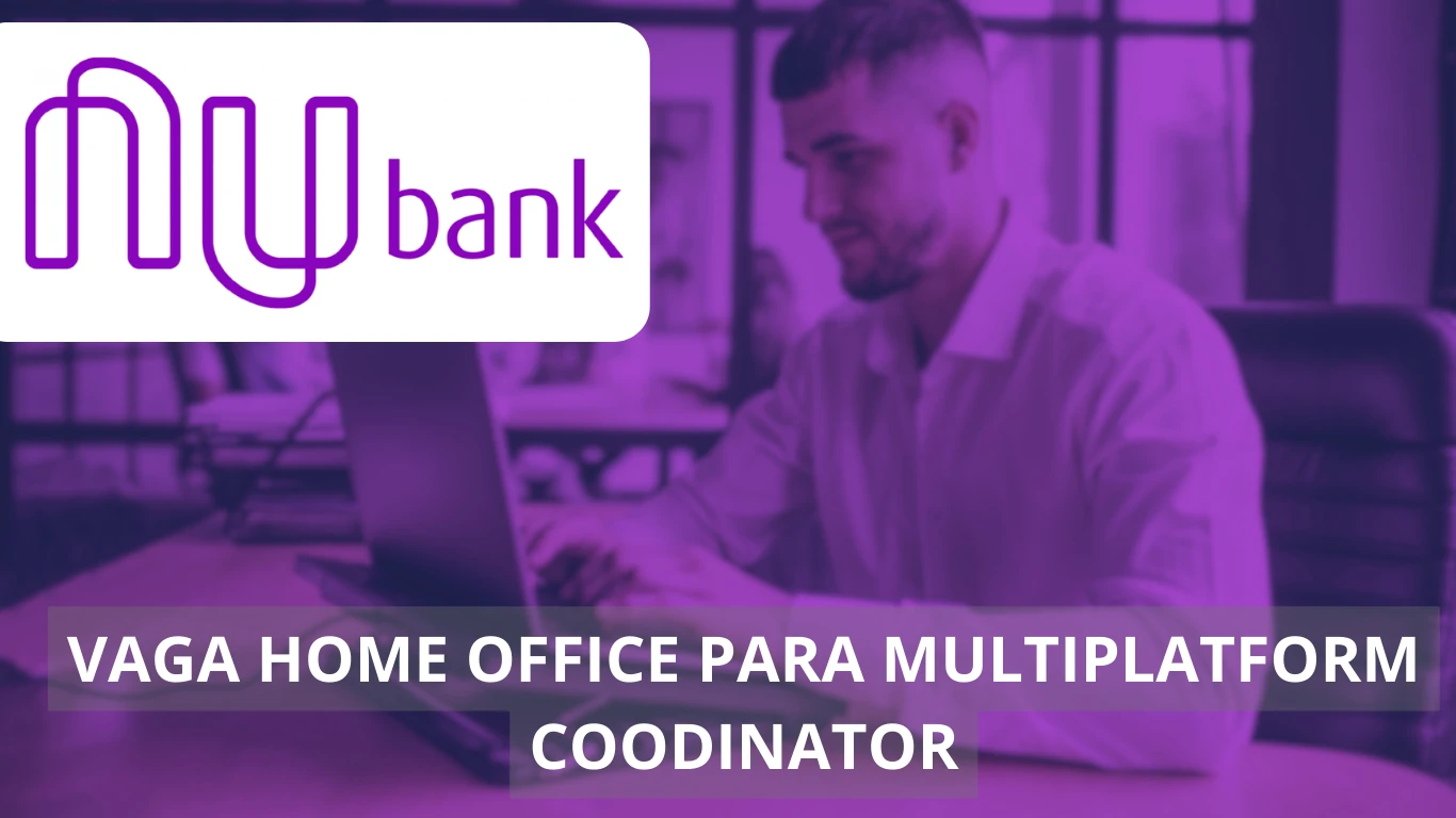 Nubank abre vaga home office para Multiplatform Coordinator no InvestNews: contribua com a transformação do mercado financeiro digital