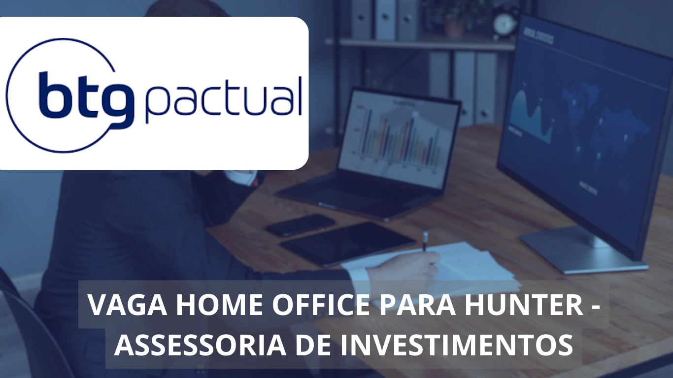 BTG Pactual abre vaga home office para Hunter em Assessoria de Investimentos: explore esta oportunidade no mercado financeiro