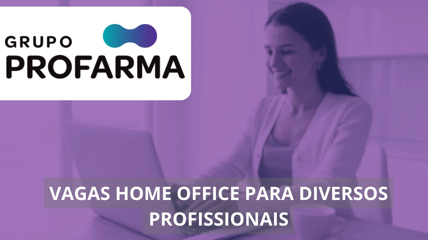 Grupo Profarma oferece vagas home office: saiba como ingressar em uma das maiores empresas de distribuição e varejo farmacêutico do Brasil