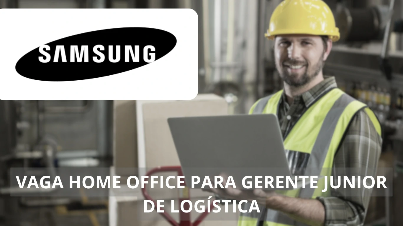 Gerente Júnior de Logística - Samsung Eletronics anuncia vaga de emprego home office na área de logística