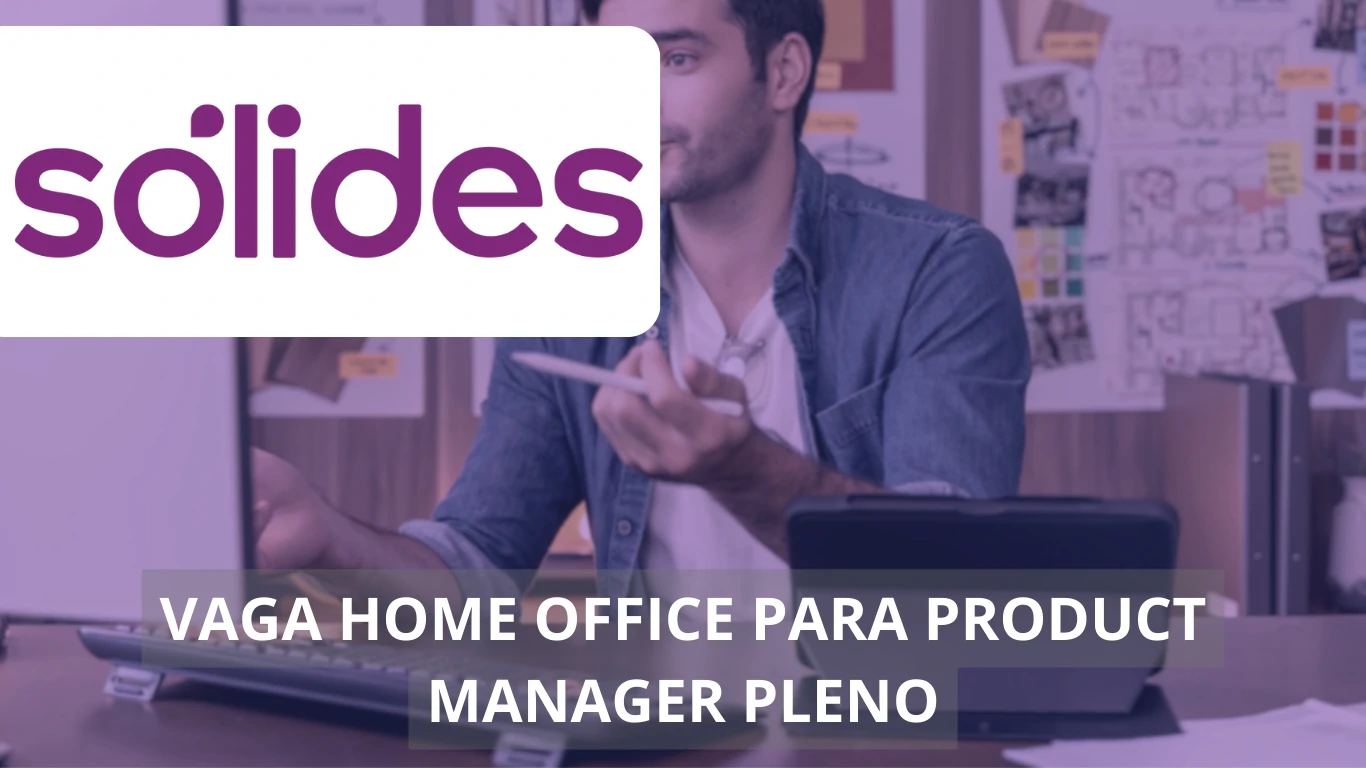 Product Manager Pleno - Sólides abre vaga home office no setor de produtos digitais, confira!