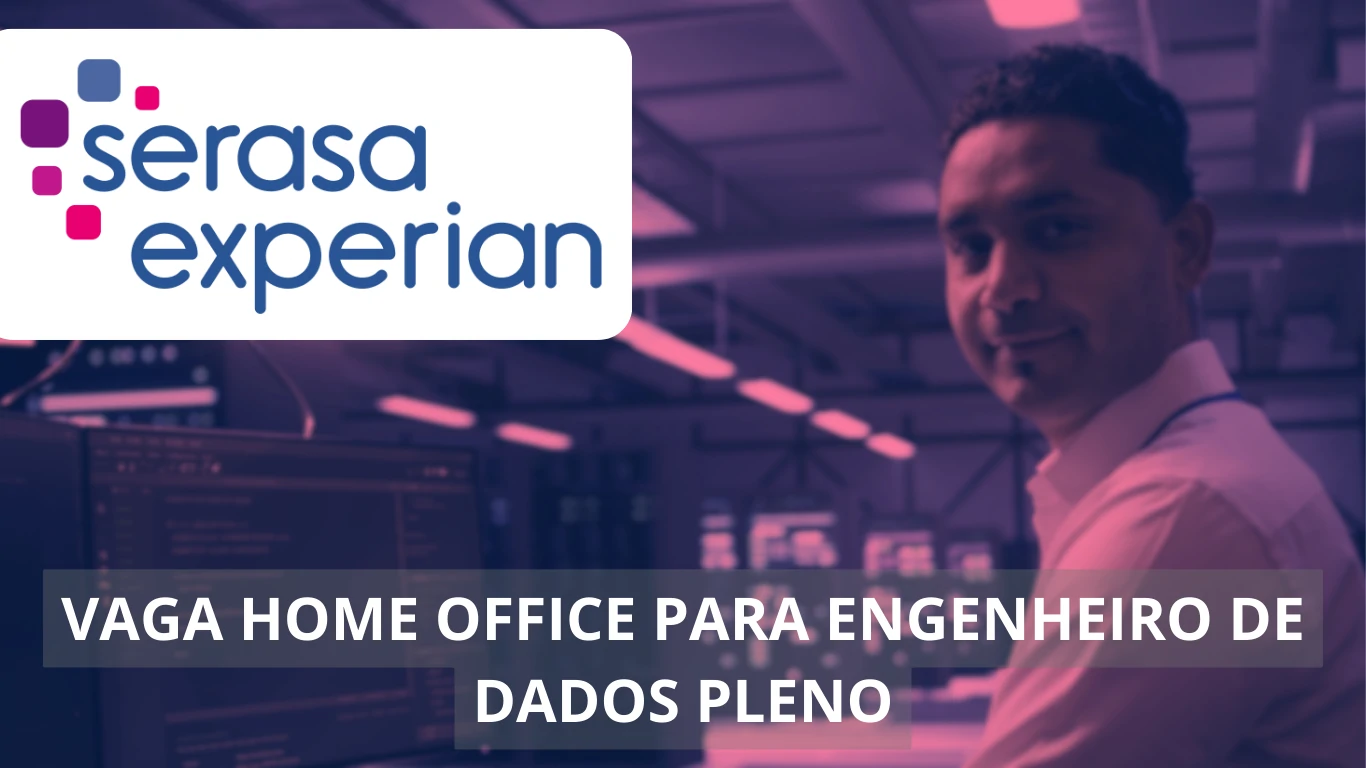 Engenheiro de Dados Pleno - Serasa Experian anuncia vaga home office no setor de tecnologia, confira!