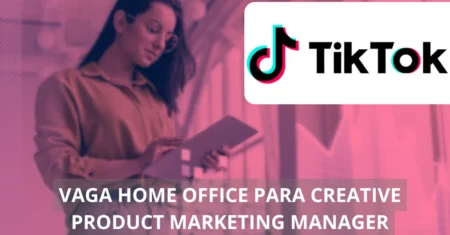 Creative Product Marketing Manager – TikTok está com vaga home office aberta e oferta salários incríveis!