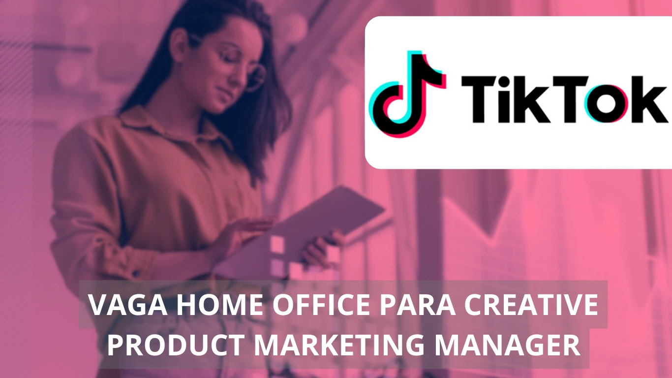 TikTok está com vaga home office aberta para Creative Product Marketing Manager: oportunidade de carreira na gigante da tecnologia