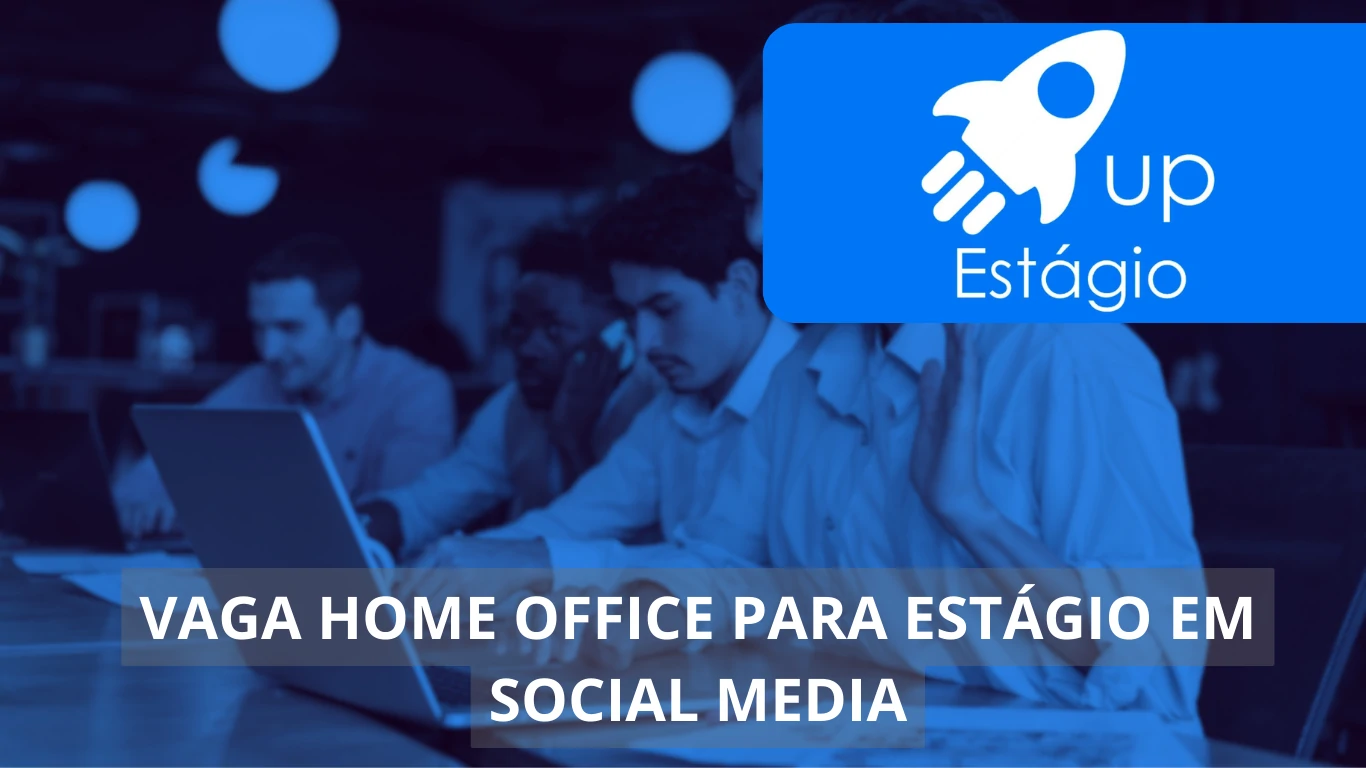 Atenção estudantes! A Up Estágio oferece vaga home office para Estágio em Social Media: desenvolva sua carreira no marketing digital