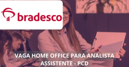 Analista Assistente – Bradesco abre vaga de emprego em home office exclusiva para PcD, confira!