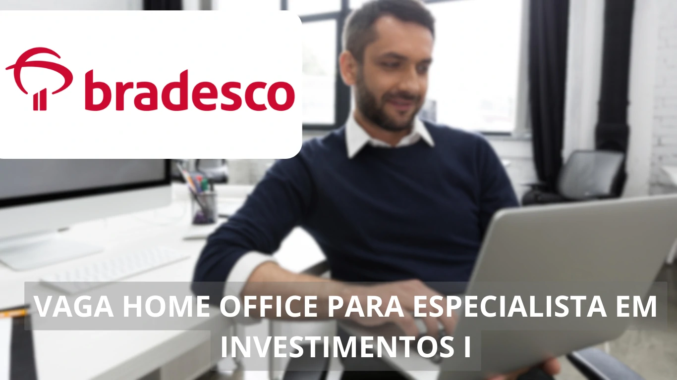 Bradesco abre vaga home office para Especialista em Investimentos: seja parte de um dos maiores bancos do Brasil e ganhe até R$11mil por mês